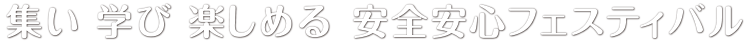 集い 学び 楽しめる 安全安心フェスティバル